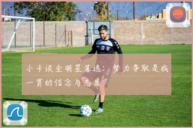 小卡谈全明星落选：努力争取是我一贯的信念与态度