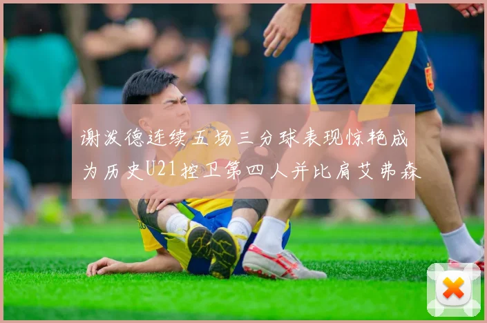 谢泼德连续五场三分球表现惊艳成为历史U21控卫第四人并比肩艾弗森等传奇